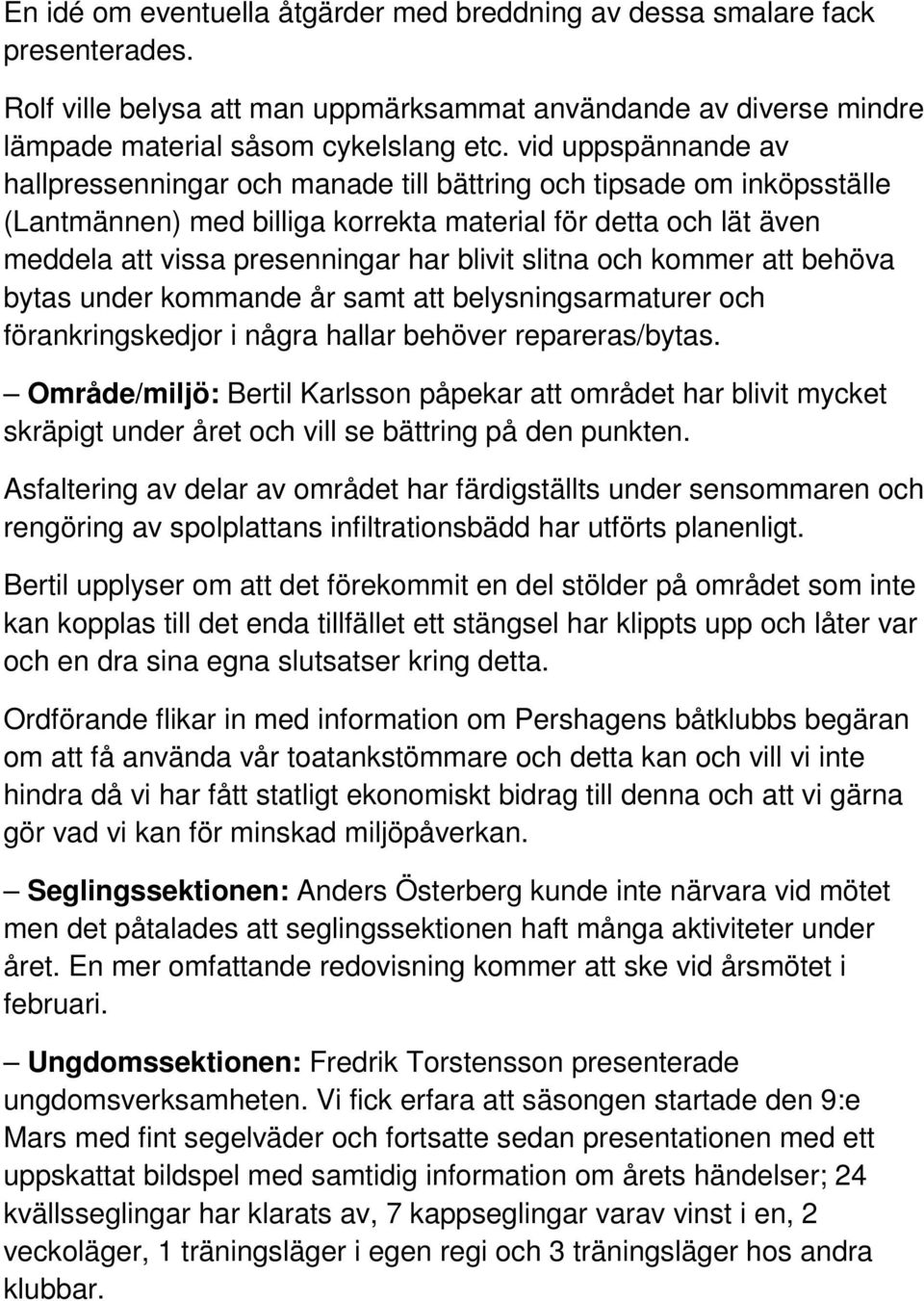 slitna och kommer att behöva bytas under kommande år samt att belysningsarmaturer och förankringskedjor i några hallar behöver repareras/bytas.