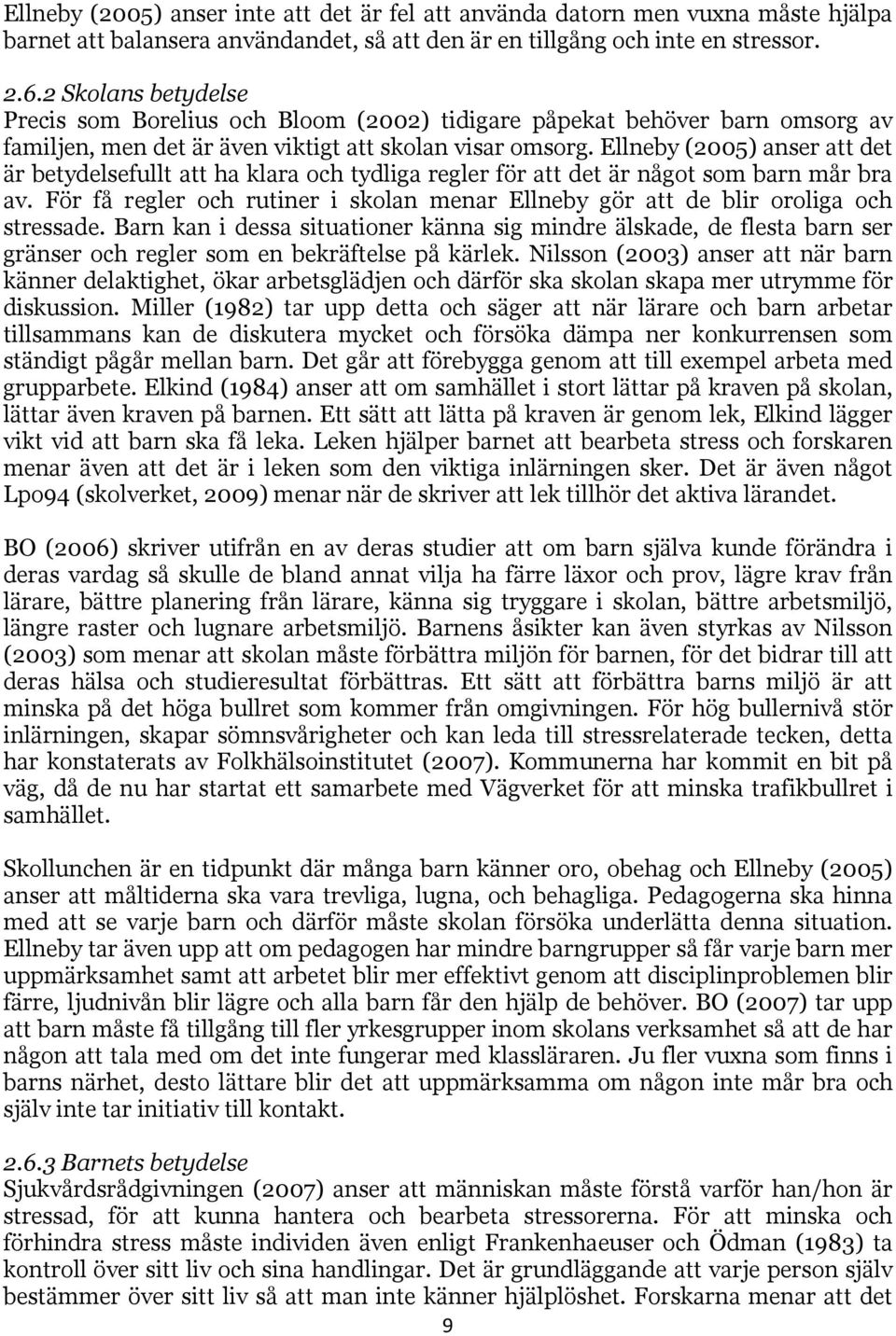 Ellneby (2005) anser att det är betydelsefullt att ha klara och tydliga regler för att det är något som barn mår bra av.