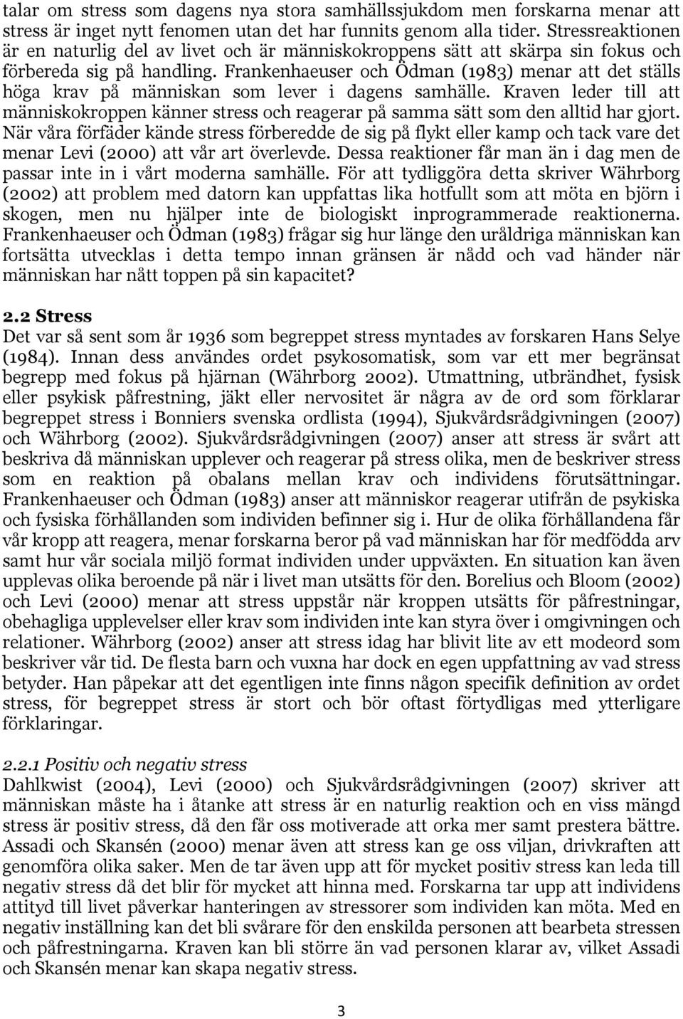 Frankenhaeuser och Ödman (1983) menar att det ställs höga krav på människan som lever i dagens samhälle.