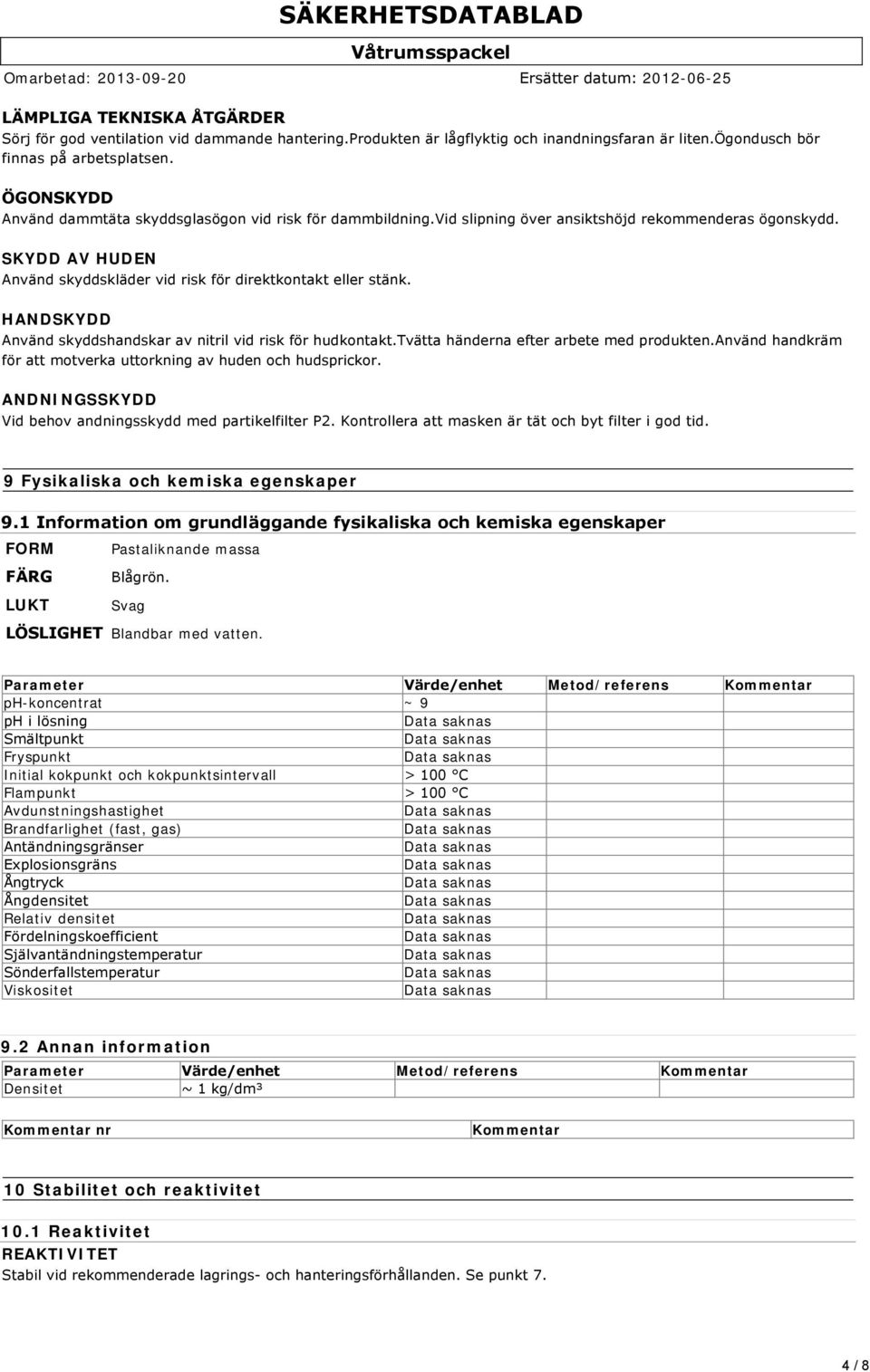 HANDSKYDD Använd skyddshandskar av nitril vid risk för hudkontakt.tvätta händerna efter arbete med produkten.använd handkräm för att motverka uttorkning av huden och hudsprickor.