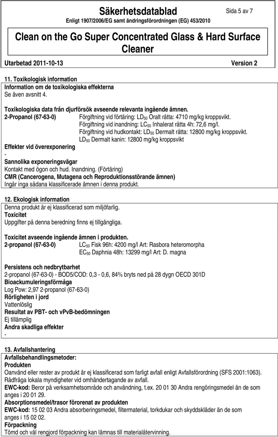 Förgiftning vid inandning: LC 50 Inhalerat råtta 4h: 72,6 mg/l. Förgiftning vid hudkontakt: LD 50 Dermalt råtta: 12800 mg/kg kroppsvikt.