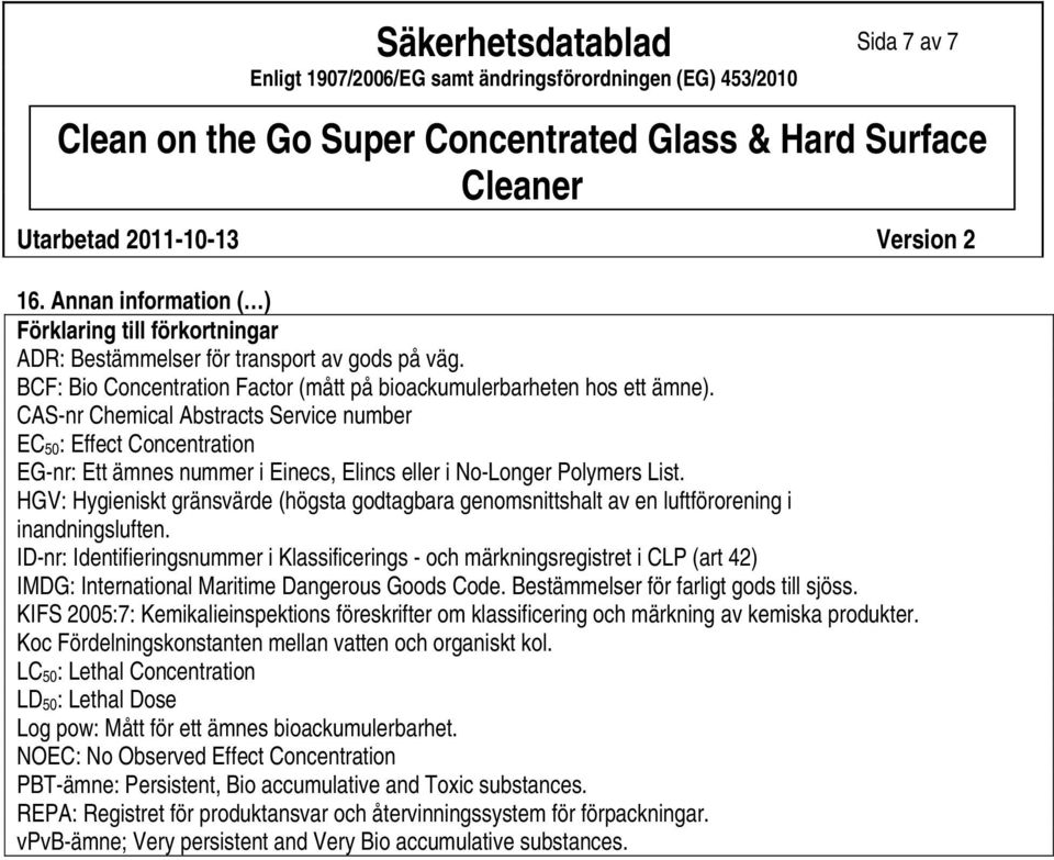 CASnr Chemical Abstracts Service number EC 50 : Effect Concentration EGnr: Ett ämnes nummer i Einecs, Elincs eller i NoLonger Polymers List.