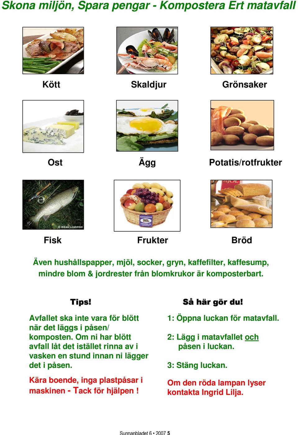 Avfallet ska inte vara för blött när det läggs i påsen/ komposten.