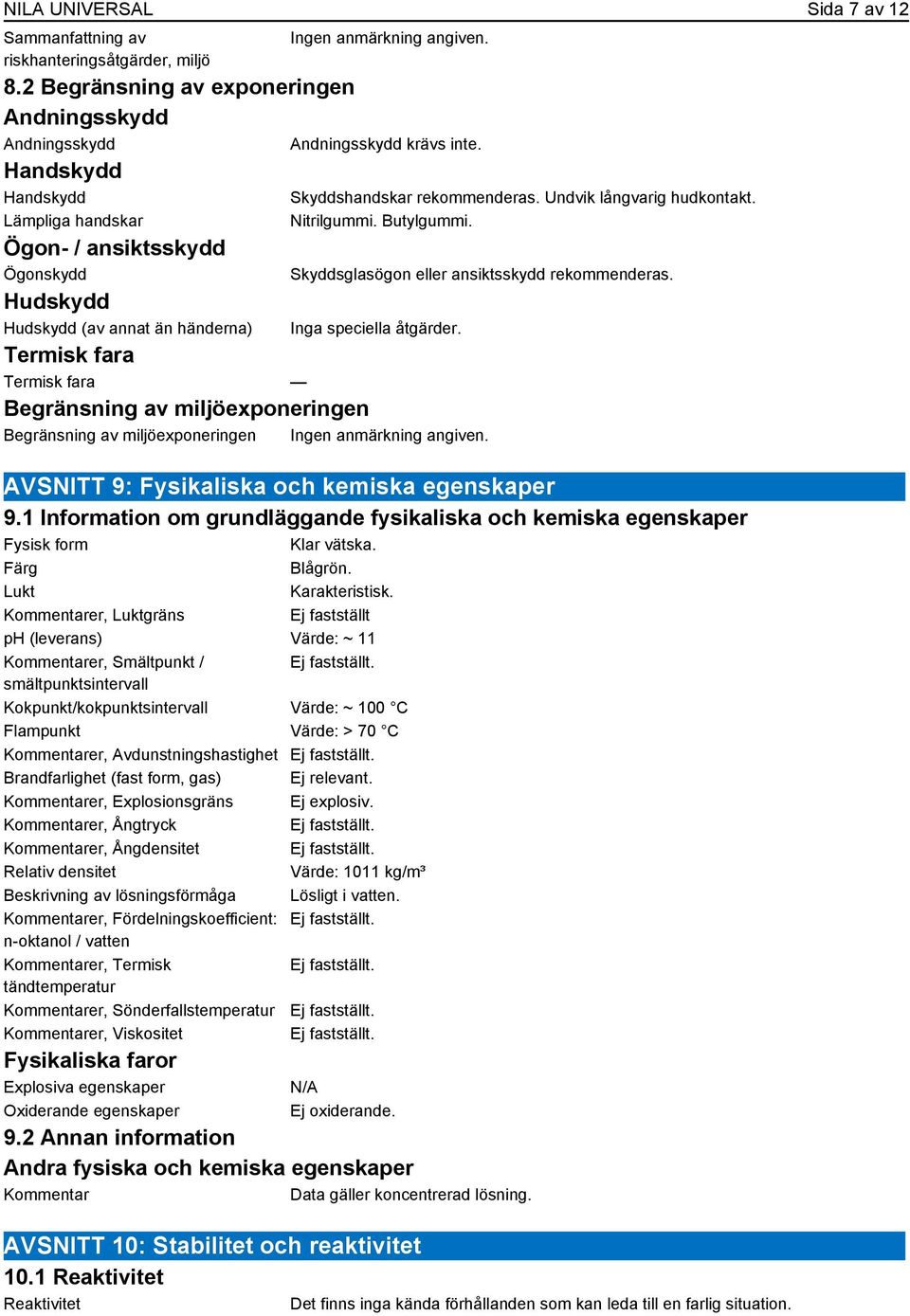 Skyddshandskar rekommenderas. Undvik långvarig hudkontakt. Nitrilgummi. Butylgummi. Skyddsglasögon eller ansiktsskydd rekommenderas. Inga speciella åtgärder.