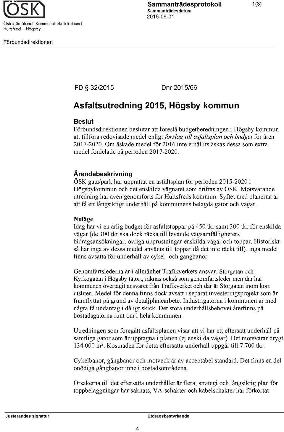 Ärendebeskrivning ÖSK gata/park har upprättat en asfaltsplan för perioden 2015-2020 i Högsbykommun och det enskilda vägnätet som driftas av ÖSK.