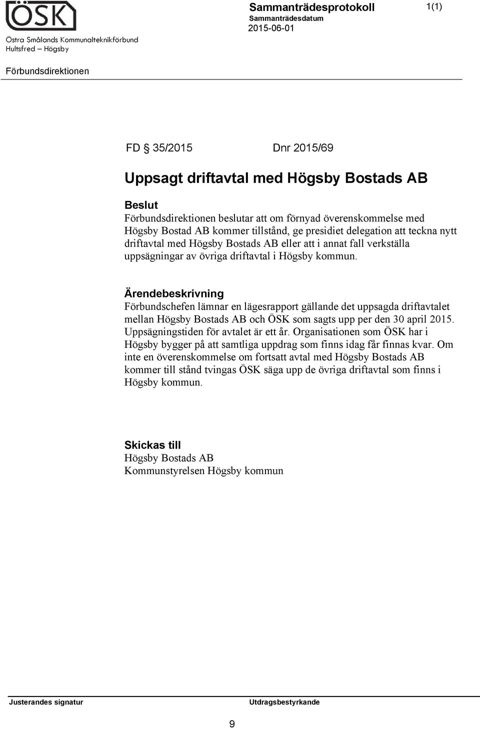 Ärendebeskrivning Förbundschefen lämnar en lägesrapport gällande det uppsagda driftavtalet mellan Högsby Bostads AB och ÖSK som sagts upp per den 30 april 2015. Uppsägningstiden för avtalet är ett år.