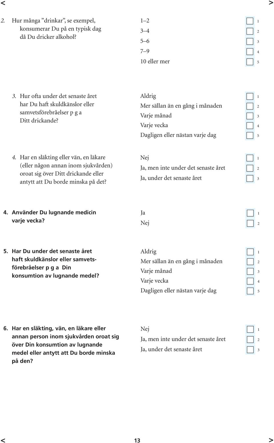 Aldrig 1 Mer sällan än en gång i månaden 2 Varje månad 3 Varje vecka 4 Dagligen eller nästan varje dag 5 4.