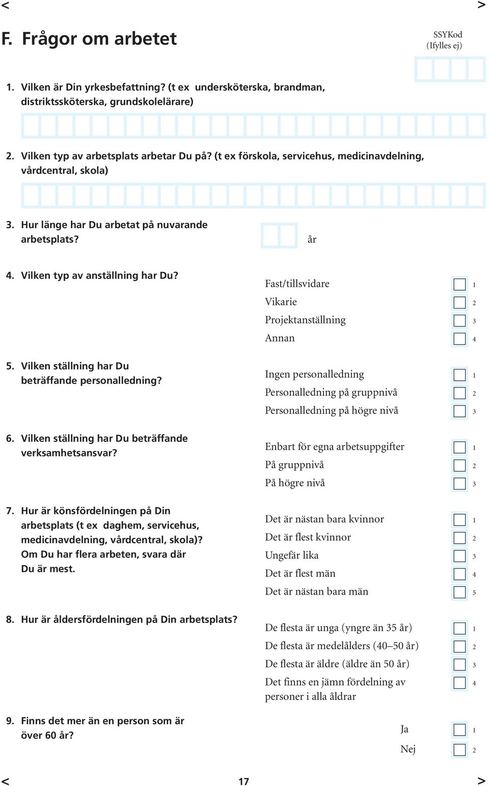 Fast/tillsvidare 1 Vikarie 2 Projektanställning 3 Annan 4 5. Vilken ställning har Du beträffande personalledning?