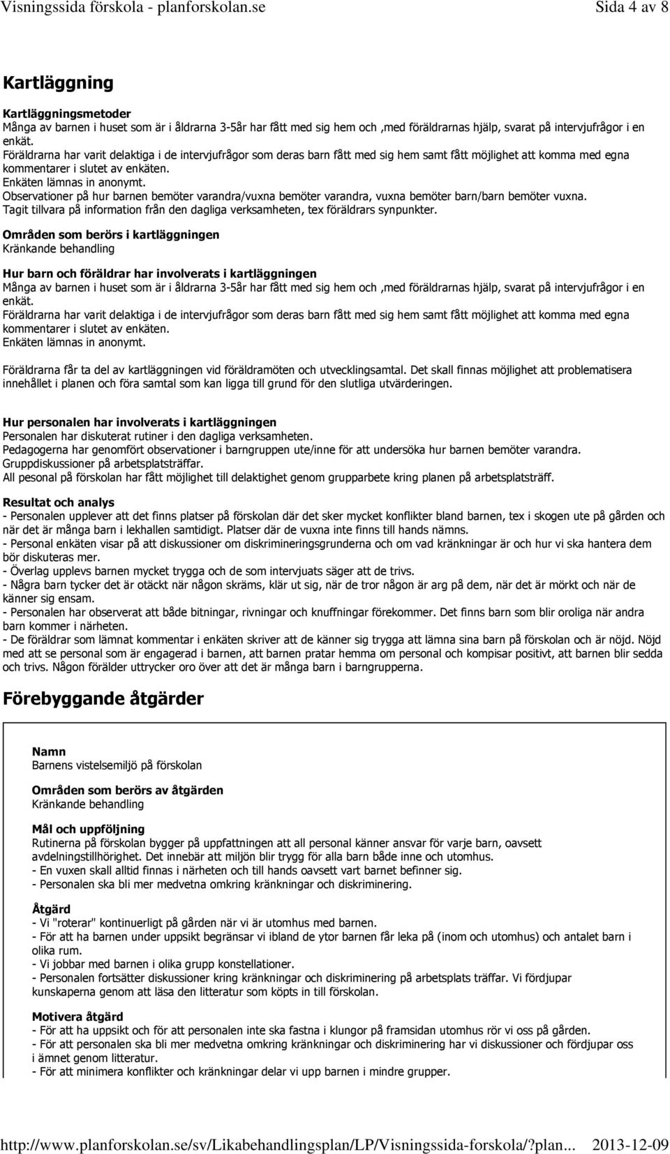 Observationer på hur barnen bemöter varandra/vuxna bemöter varandra, vuxna bemöter barn/barn bemöter vuxna. Tagit tillvara på information från den dagliga verksamheten, tex föräldrars synpunkter.