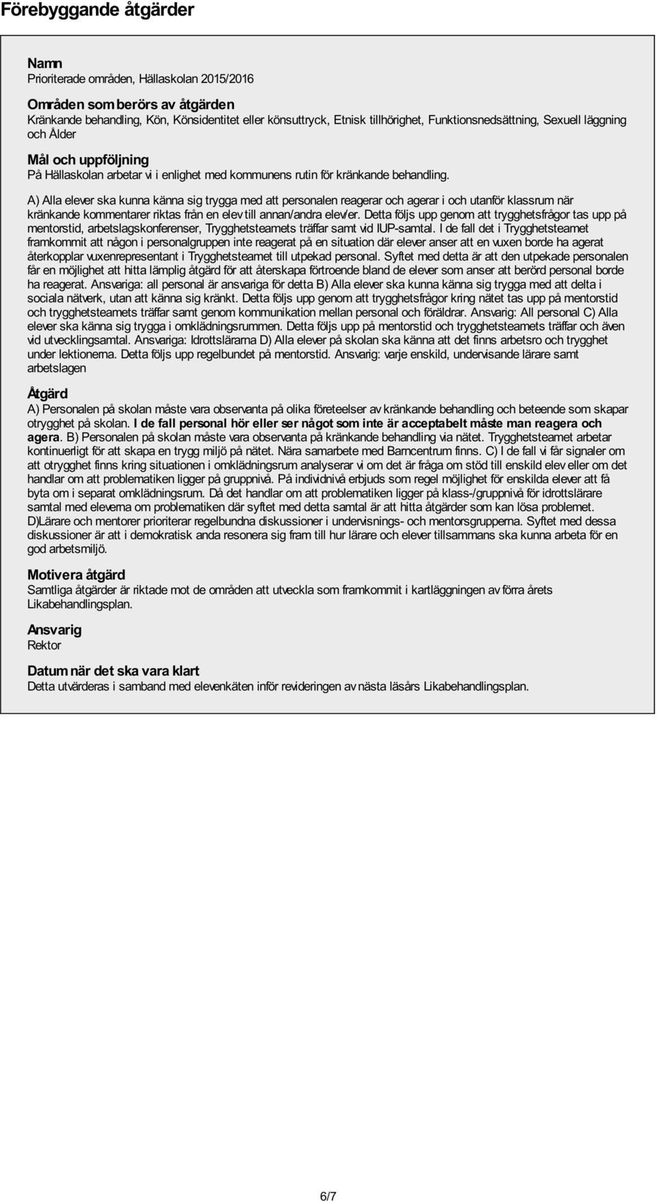 A) Alla elever ska kunna känna sig trygga med att personalen reagerar och agerar i och utanför klassrum när kränkande kommentarer riktas från en elev till annan/andra elev/er.