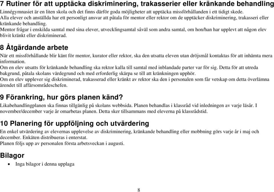 Mentor frågar i enskilda samtal med sina elever, utvecklingsamtal såväl som andra samtal, om hon/han har upplevt att någon elev blivit kränkt eller diskriminerad.