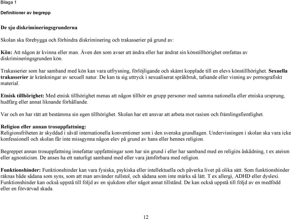 Trakasserier som har samband med kön kan vara utfrysning, förlöjligande och skämt kopplade till en elevs könstillhörighet. Sexuella trakasserier är kränkningar av sexuell natur.