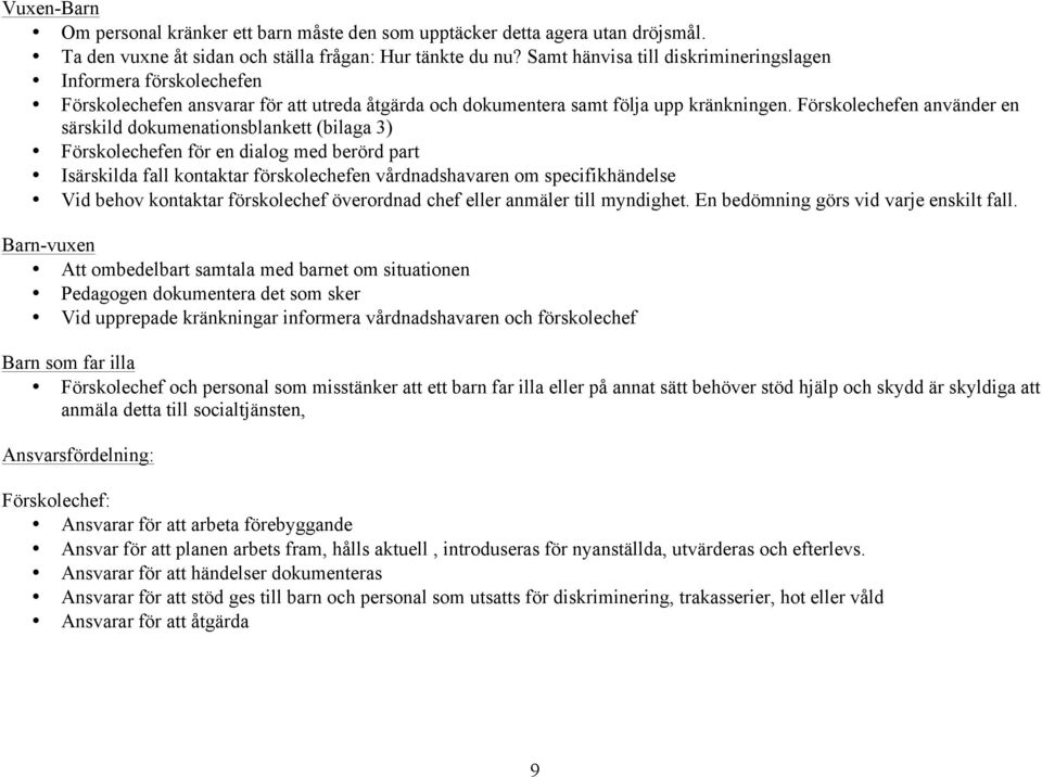 Förskolechefen använder en särskild dokumenationsblankett (bilaga 3) Förskolechefen för en dialog med berörd part Isärskilda fall kontaktar förskolechefen vårdnadshavaren om specifikhändelse Vid