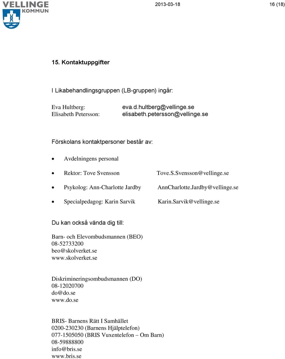 se Specialpedagog: Karin Sarvik Karin.Sarvik@vellinge.se Du kan också vända dig till: Barn- och Elevombudsmannen (BEO) 08-52733200 beo@skolverket.