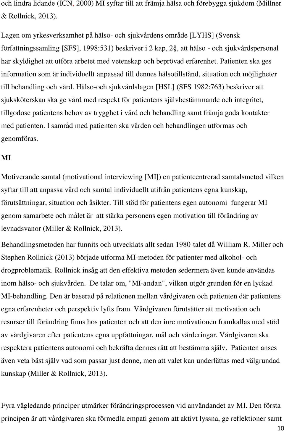 med vetenskap och beprövad erfarenhet. Patienten ska ges information som är individuellt anpassad till dennes hälsotillstånd, situation och möjligheter till behandling och vård.