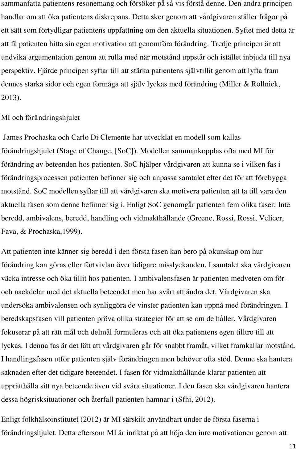 Syftet med detta är att få patienten hitta sin egen motivation att genomföra förändring.
