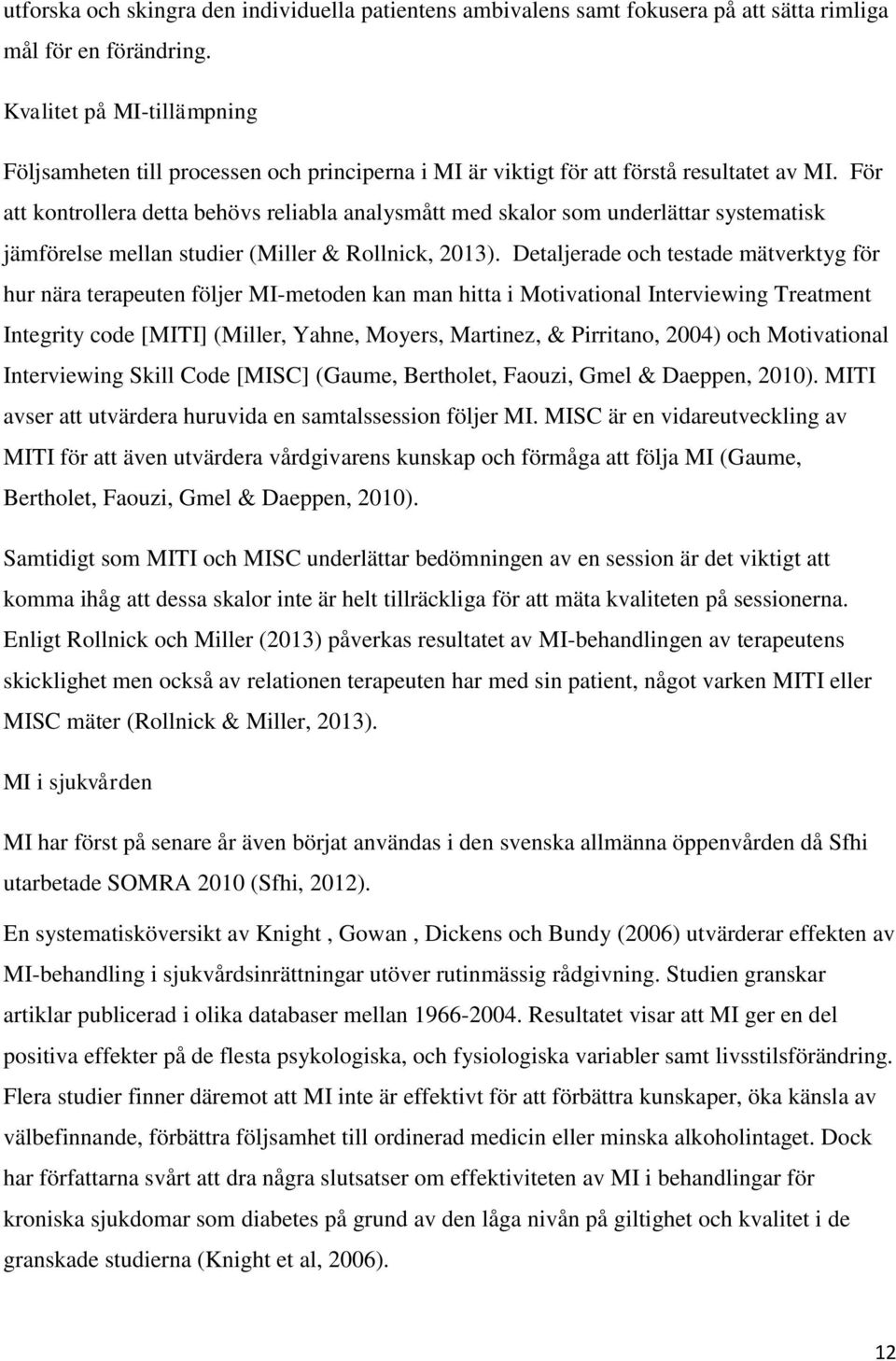 För att kontrollera detta behövs reliabla analysmått med skalor som underlättar systematisk jämförelse mellan studier (Miller & Rollnick, 2013).