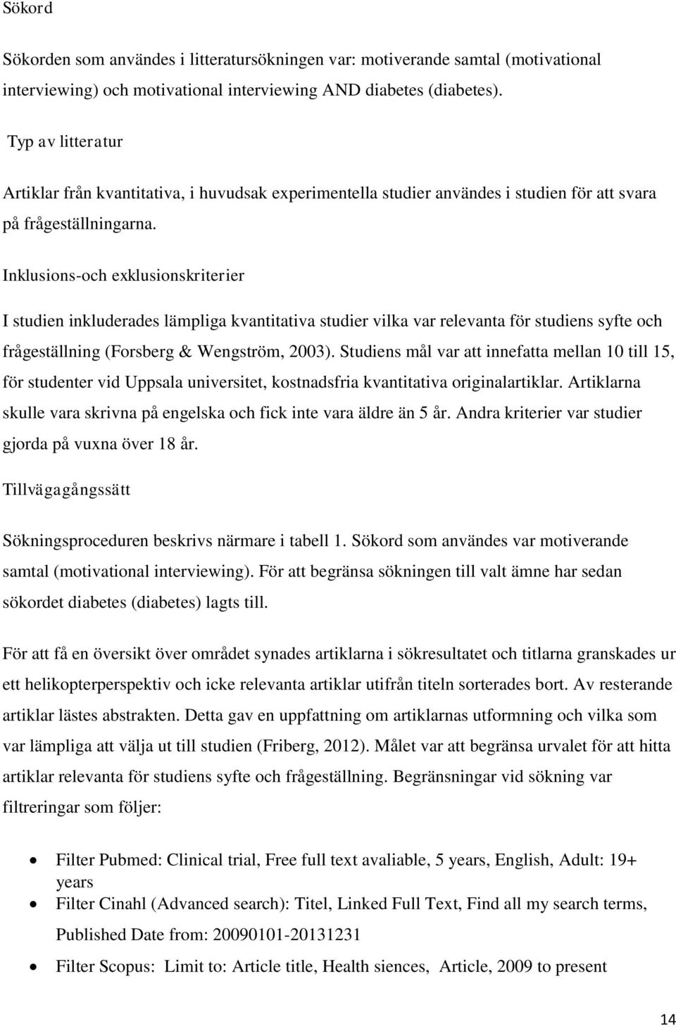 Inklusions-och exklusionskriterier I studien inkluderades lämpliga kvantitativa studier vilka var relevanta för studiens syfte och frågeställning (Forsberg & Wengström, 2003).