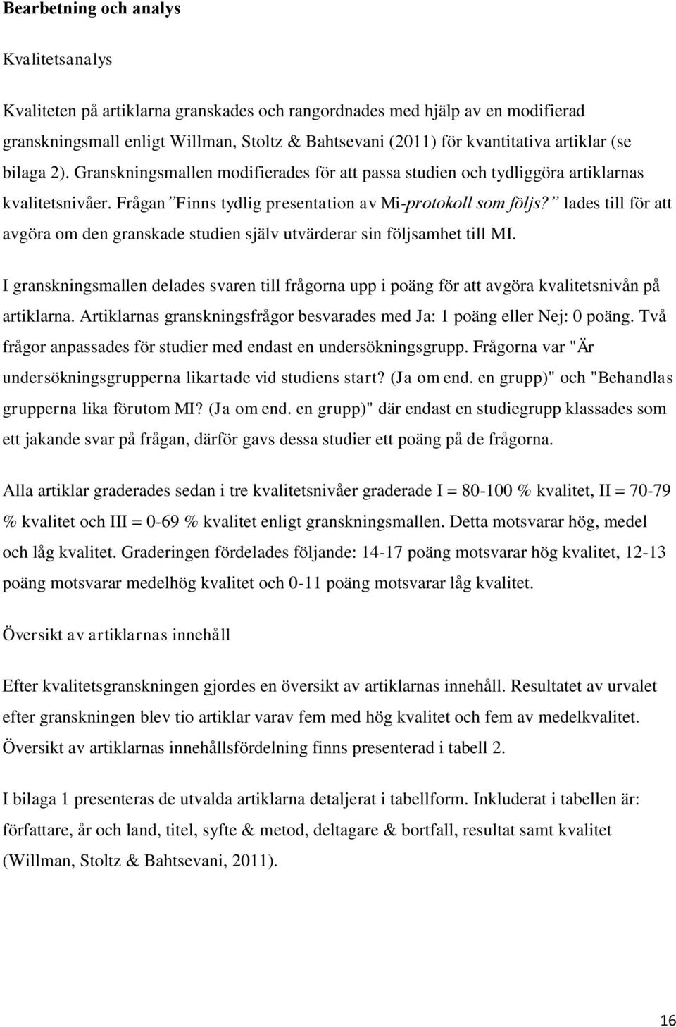 lades till för att avgöra om den granskade studien själv utvärderar sin följsamhet till MI. I granskningsmallen delades svaren till frågorna upp i poäng för att avgöra kvalitetsnivån på artiklarna.
