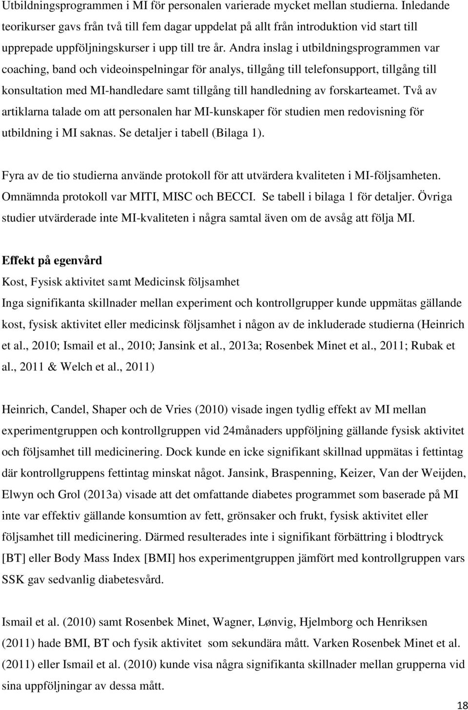 Andra inslag i utbildningsprogrammen var coaching, band och videoinspelningar för analys, tillgång till telefonsupport, tillgång till konsultation med MI-handledare samt tillgång till handledning av
