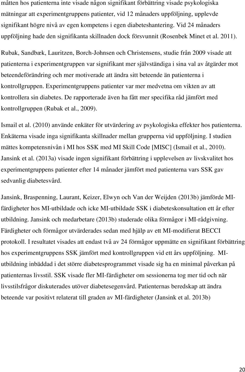 Rubak, Sandbæk, Lauritzen, Borch-Johnsen och Christensens, studie från 2009 visade att patienterna i experimentgruppen var signifikant mer självständiga i sina val av åtgärder mot beteendeförändring