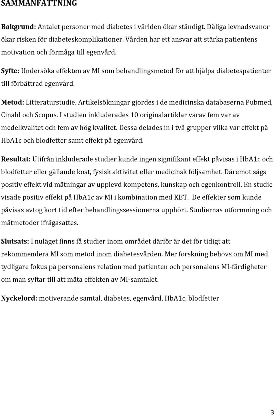 Metod: Litteraturstudie. Artikelsökningar gjordes i de medicinska databaserna Pubmed, Cinahl och Scopus.