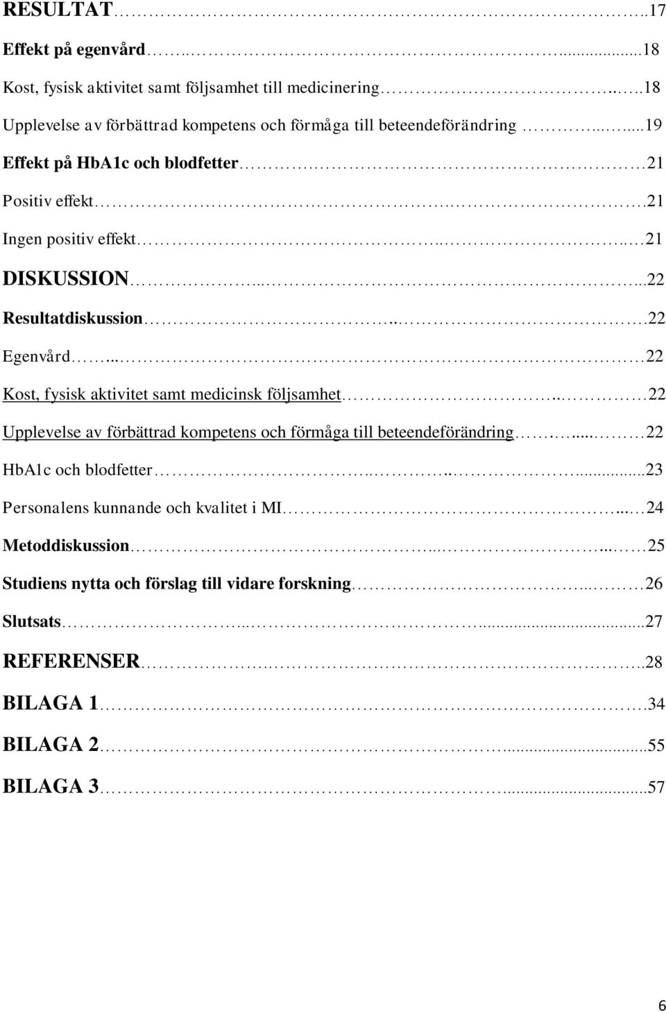 .. 22 Kost, fysisk aktivitet samt medicinsk följsamhet.. 22 Upplevelse av förbättrad kompetens och förmåga till beteendeförändring.... 22 HbA1c och blodfetter.