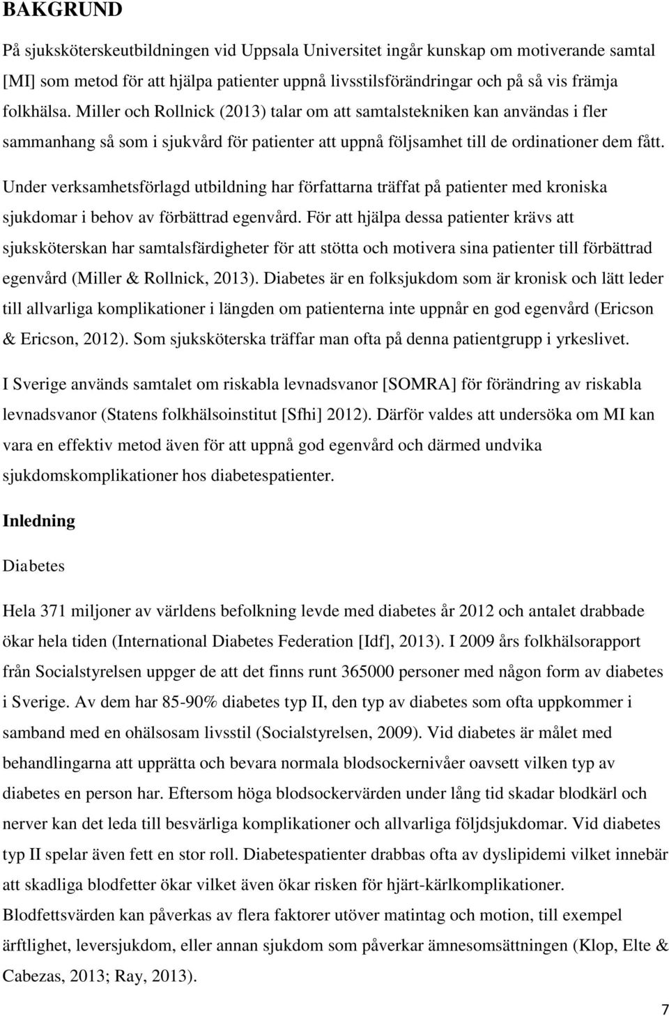 Under verksamhetsförlagd utbildning har författarna träffat på patienter med kroniska sjukdomar i behov av förbättrad egenvård.