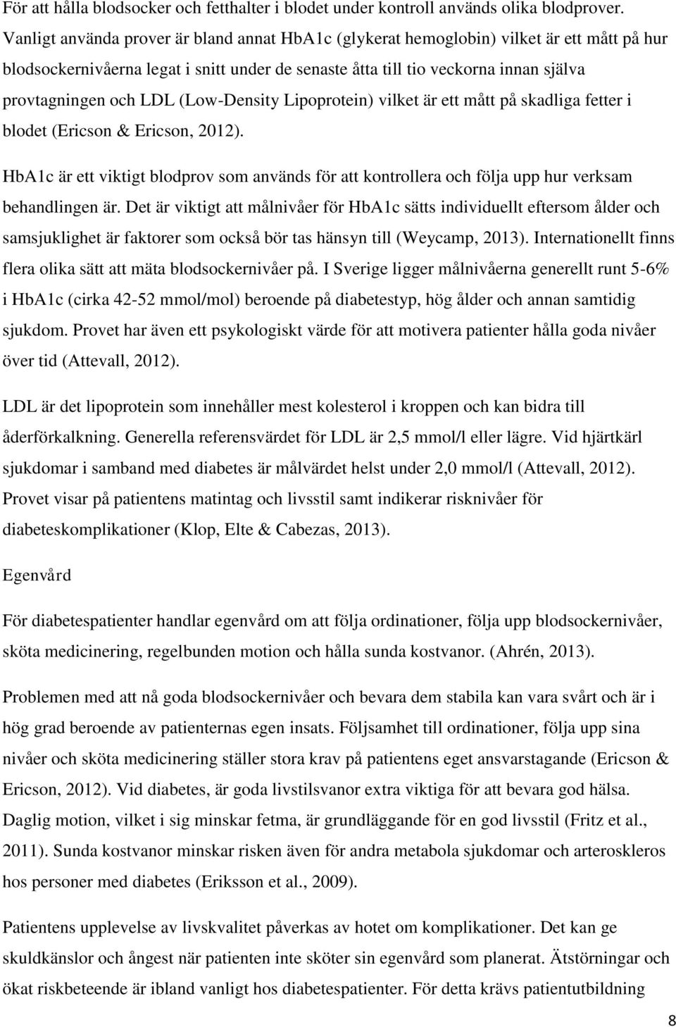 (Low-Density Lipoprotein) vilket är ett mått på skadliga fetter i blodet (Ericson & Ericson, 2012).