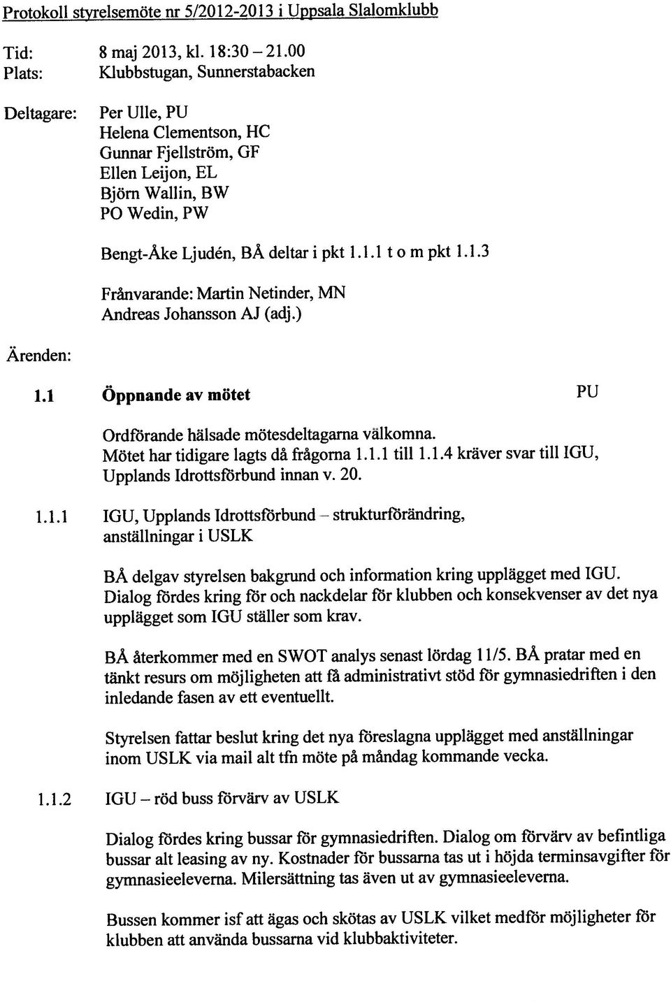 ) Berigt-Ake Ljudén. BA deltari pkt 1.1.1 to iii pkt 1.1.3 Frànvarandc: Martin Netinder, MN Dialog frdes kring bussar for gymnasiedriften. I)ialog om forvärv av hefintliga bussar alt leasing av ny.