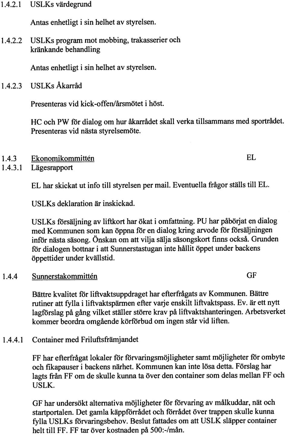 Eventuella frágor stiills till EL. USLKs dekiaration är inskickad. tjslks fzirsaljning av liftkort bar ökat i omfattning.