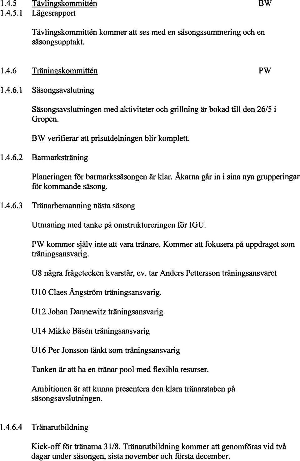 Akarna gâr in i sina nya grupperingar For kommande sasong. 1.4.6.3 [ ranarhemanning nästa sasong Litmaning med tanke pt omstruktureringen for IGU. PW kommer själv inte att vara thinare.