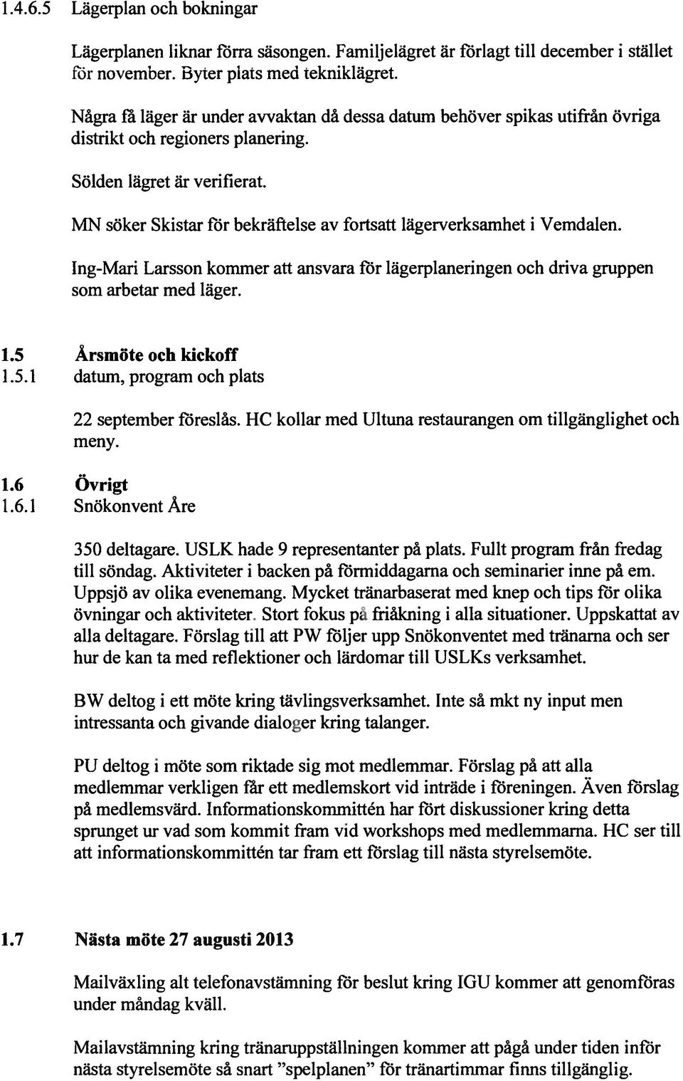 MN söker Skistar for hekräftelse av fortsatt lagerverksamhct i Vemdalen. Ing-Mari Larsson kommer att ansvara for liigerplaneringen och driva gruppen som arhetar med lager. 1.5 