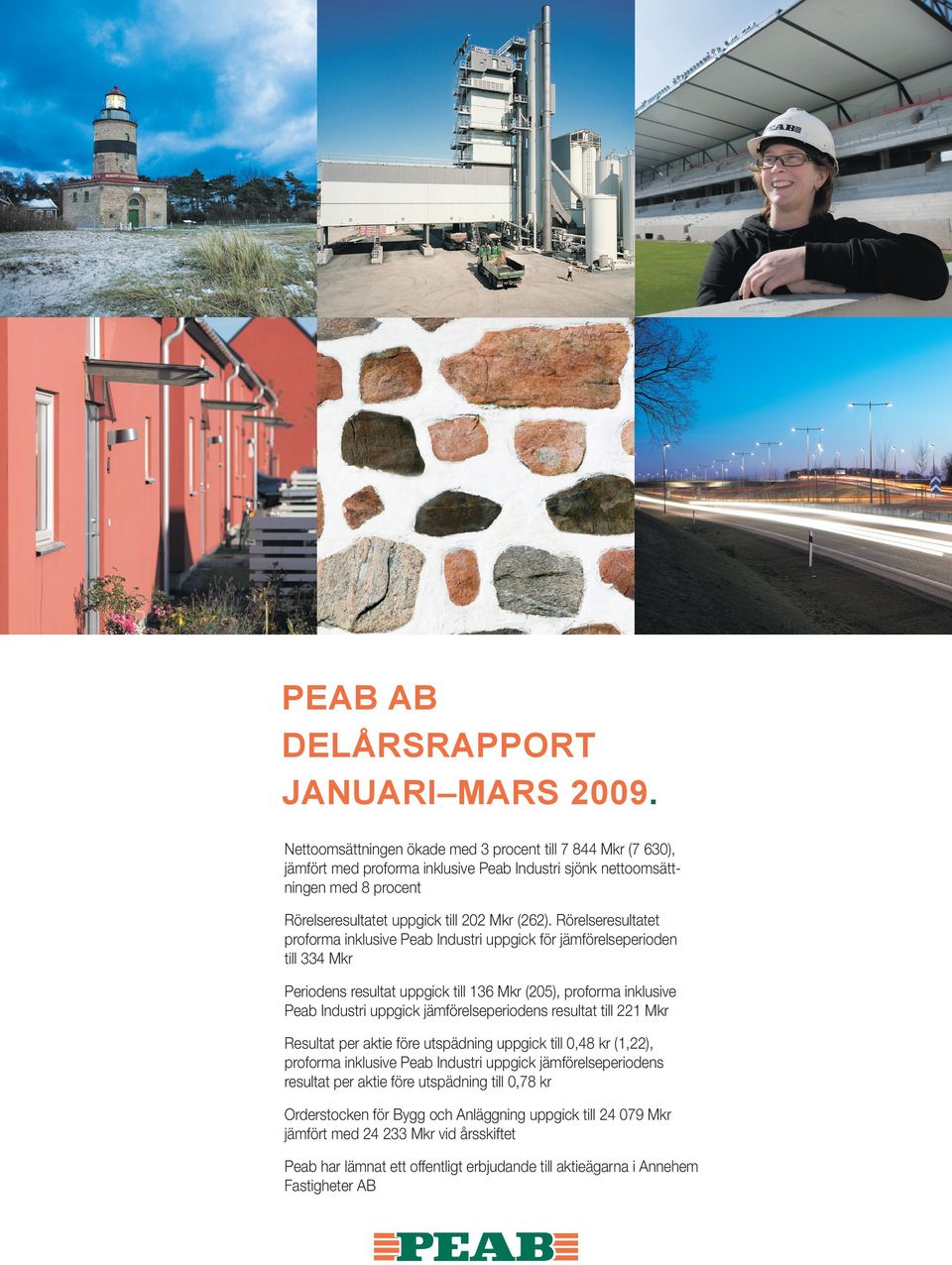 Rörelseresultatet proforma inklusive Peab Industri uppgick för jämförelseperioden till 334 Mkr Periodens resultat uppgick till 136 Mkr (205), proforma inklusive Peab Industri uppgick