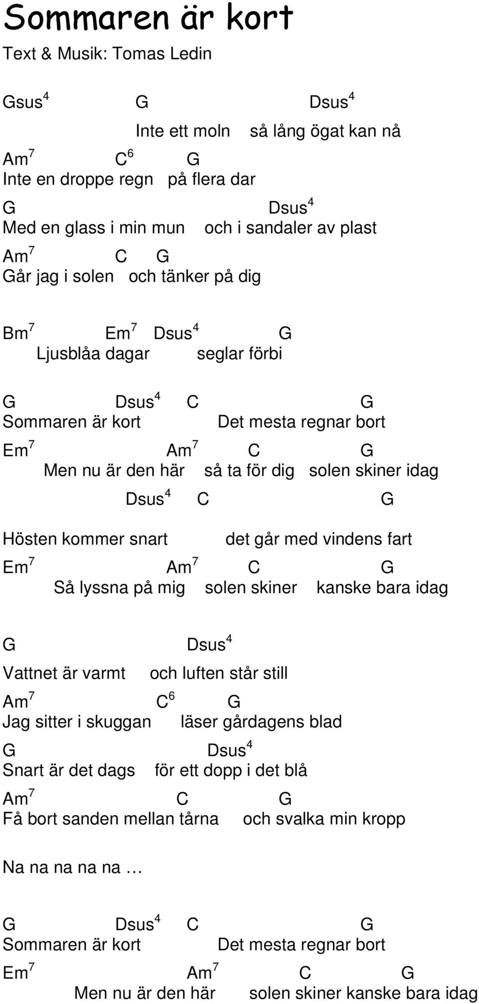 Dsus 4 C G Hösten kommer snart det går med vindens fart Em 7 Am 7 C G Så lyssna på mig solen skiner kanske bara idag G Dsus 4 Vattnet är varmt och luften står still Am 7 C 6 G Jag sitter i skuggan