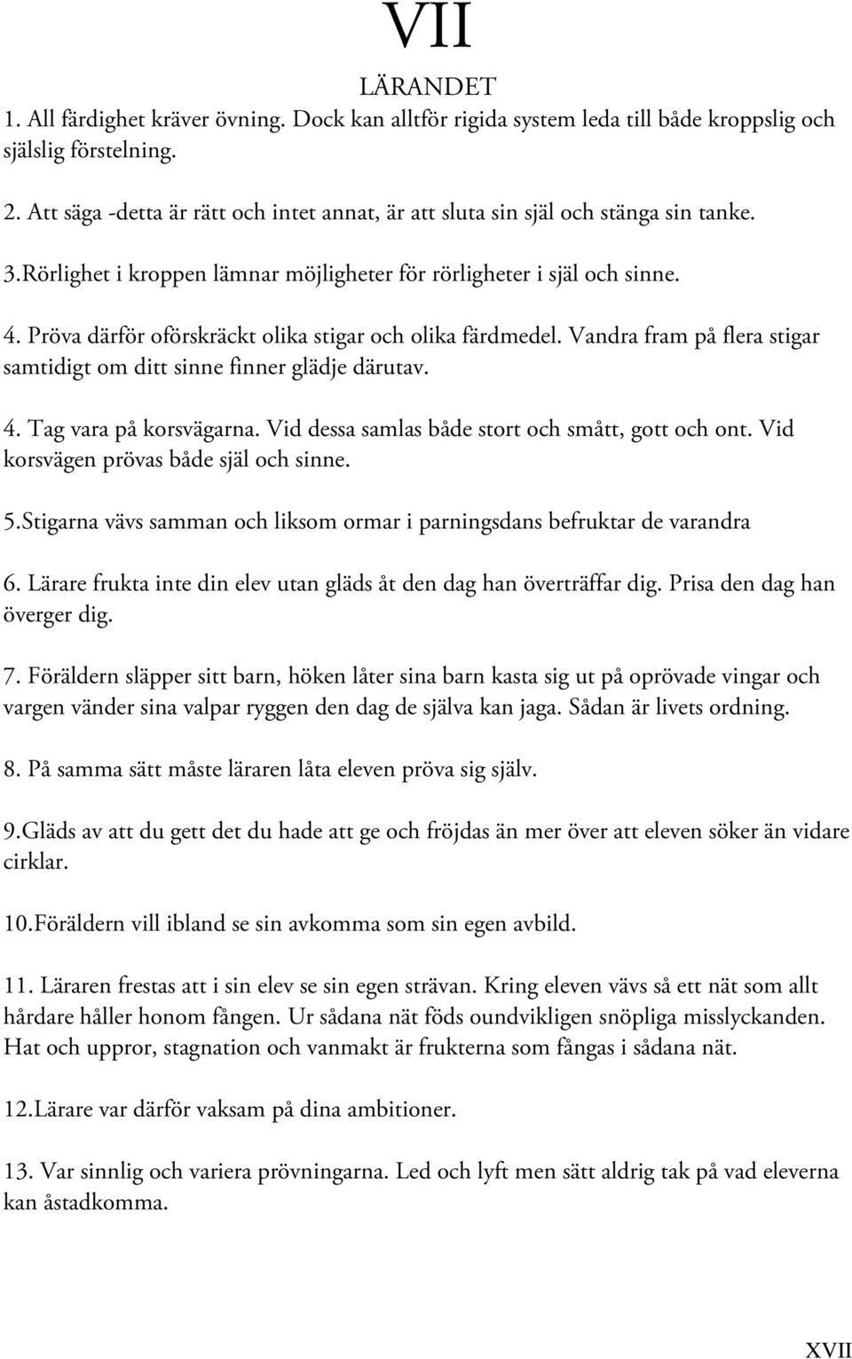 Pröva därför oförskräckt olika stigar och olika färdmedel. Vandra fram på flera stigar samtidigt om ditt sinne finner glädje därutav. 4. Tag vara på korsvägarna.