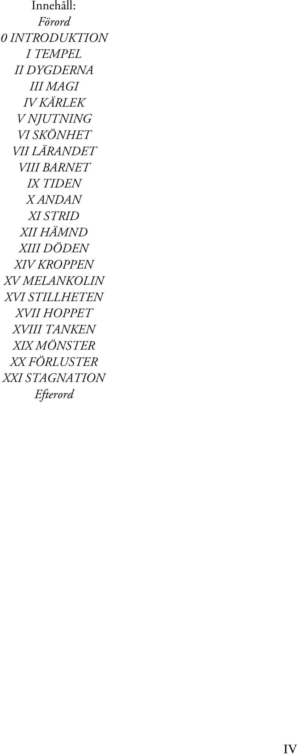 XI STRID XII HÄMND XIII DÖDEN XIV KROPPEN XV MELANKOLIN XVI STILLHETEN