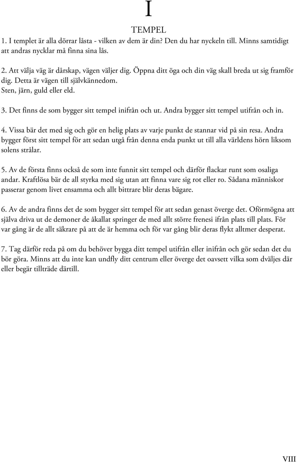 Andra bygger sitt tempel utifrån och in. 4. Vissa bär det med sig och gör en helig plats av varje punkt de stannar vid på sin resa.