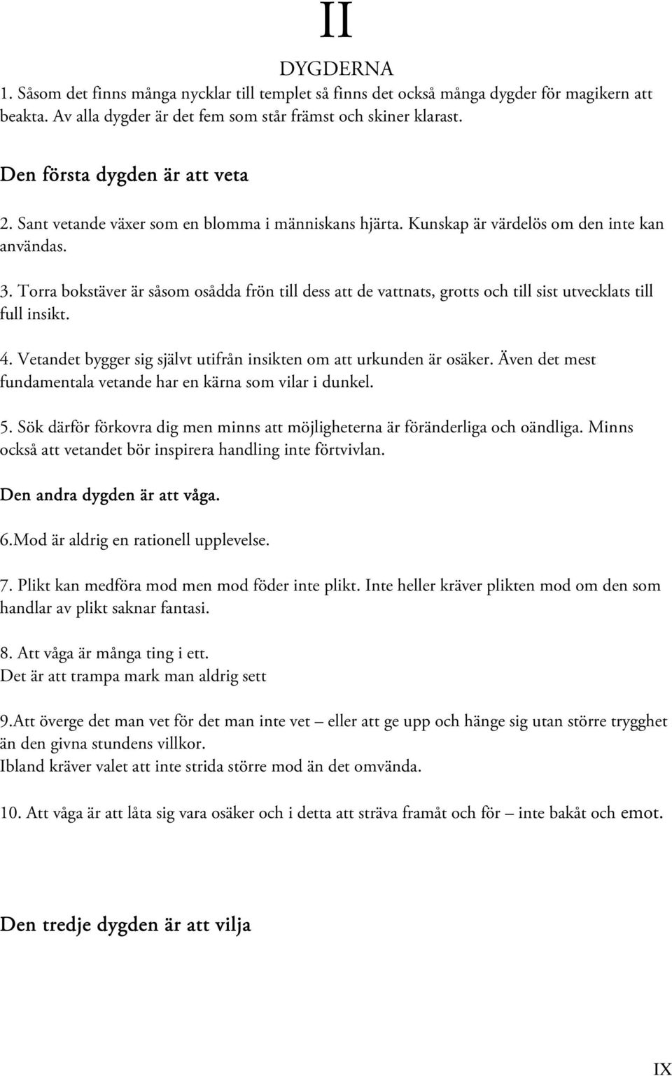 Torra bokstäver är såsom osådda frön till dess att de vattnats, grotts och till sist utvecklats till full insikt. 4. Vetandet bygger sig självt utifrån insikten om att urkunden är osäker.