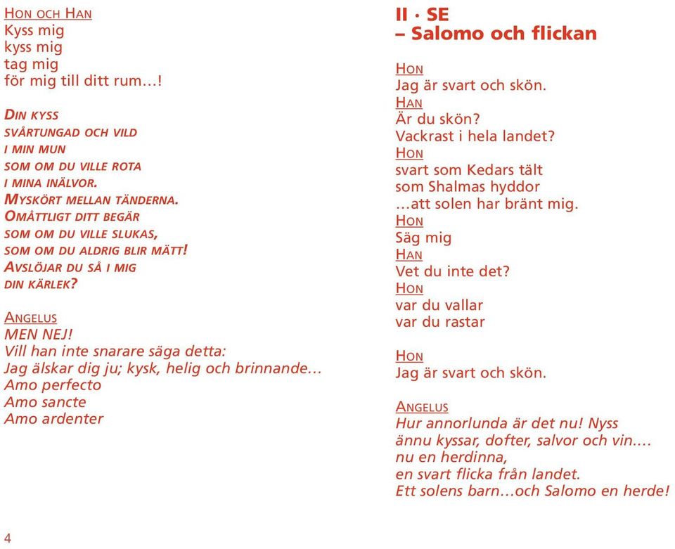 Vill han inte snarare säga detta: Jag älskar dig ju; kysk, helig och brinnande Amo perfecto Amo sancte Amo ardenter II SE Salomo och flickan Jag är svart och skön. Är du skön?