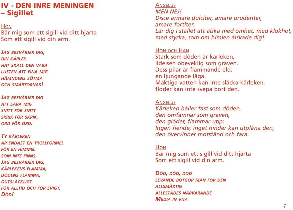 JAG BESVÄRJER DIG ATT SÅRA MIG SNITT FÖR SNITT SKRIK FÖR SKRIK, ORD FÖR ORD. TY KÄRLEKEN ÄR ENDAST EN TROLLFORMEL FÖR EN HIMMEL SOM INTE FINNS.