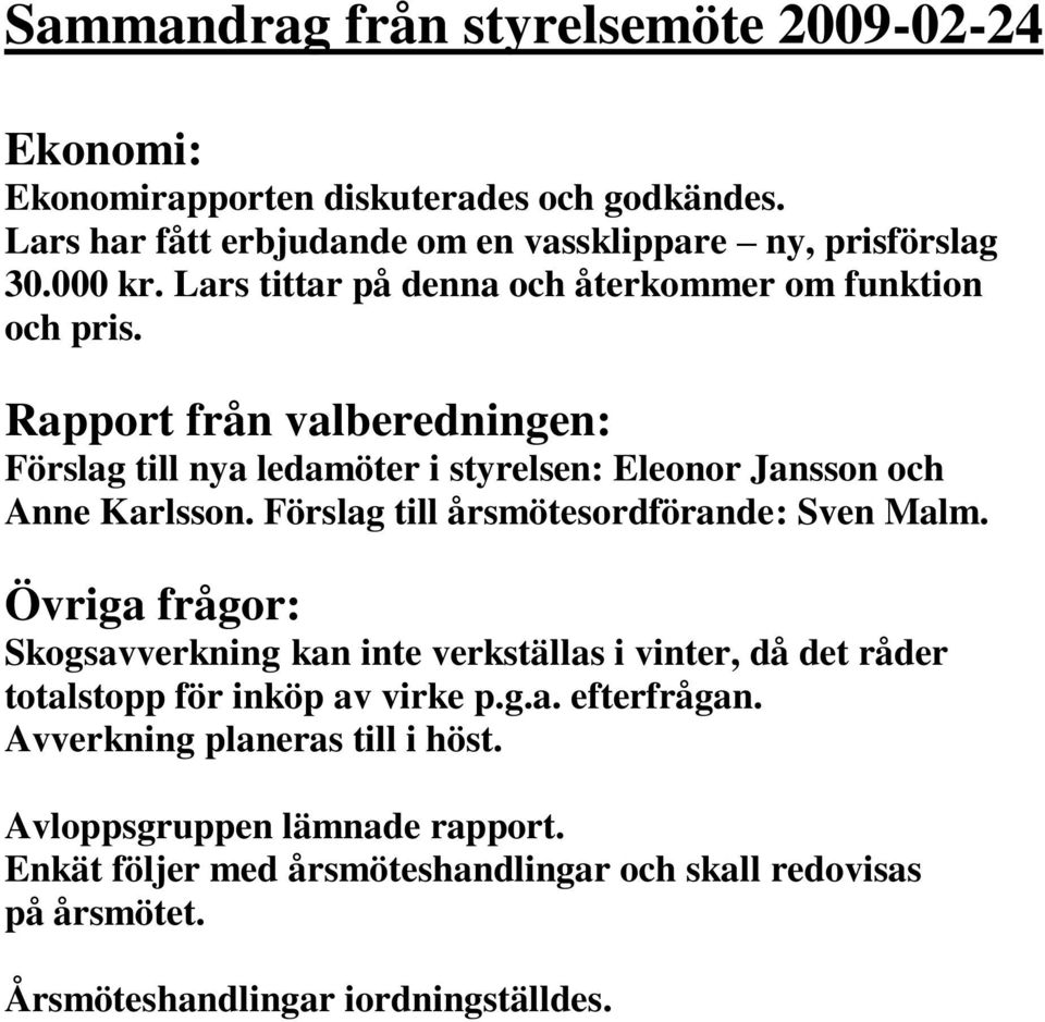 Förslag till årsmötesordförande: Sven Malm. Övriga frågor: Skogsavverkning kan inte verkställas i vinter, då det råder totalstopp för inköp av virke p.g.a. efterfrågan.