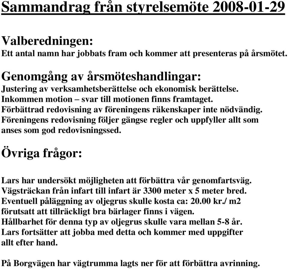 Förbättrad redovisning av föreningens räkenskaper inte nödvändig. Föreningens redovisning följer gängse regler och uppfyller allt som anses som god redovisningssed.