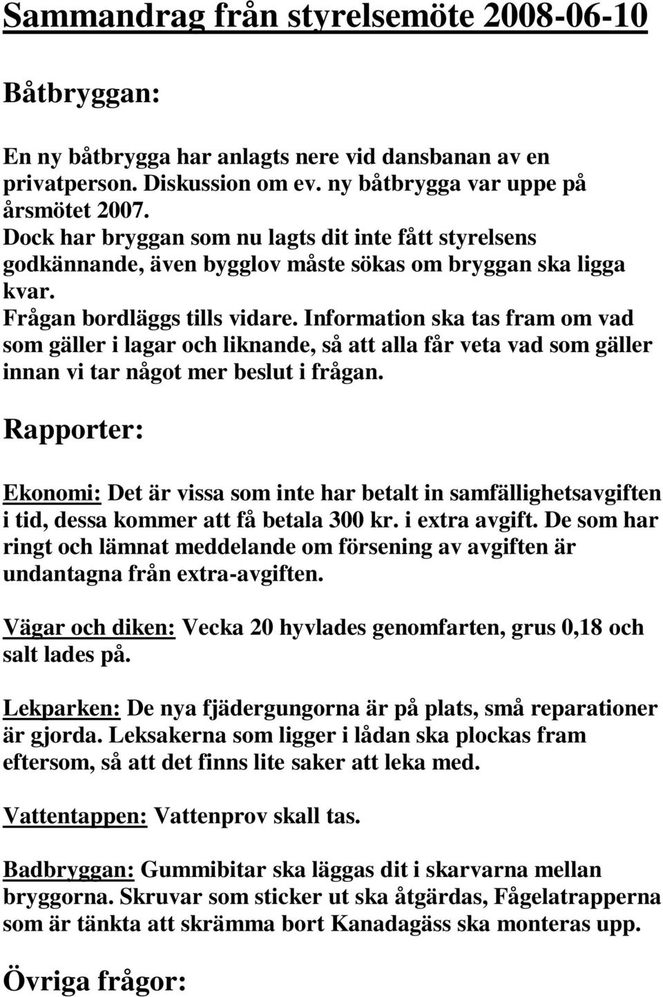 Information ska tas fram om vad som gäller i lagar och liknande, så att alla får veta vad som gäller innan vi tar något mer beslut i frågan.