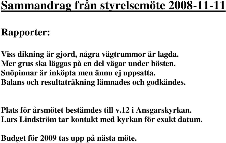 Balans och resultaträkning lämnades och godkändes. Plats för årsmötet bestämdes till v.