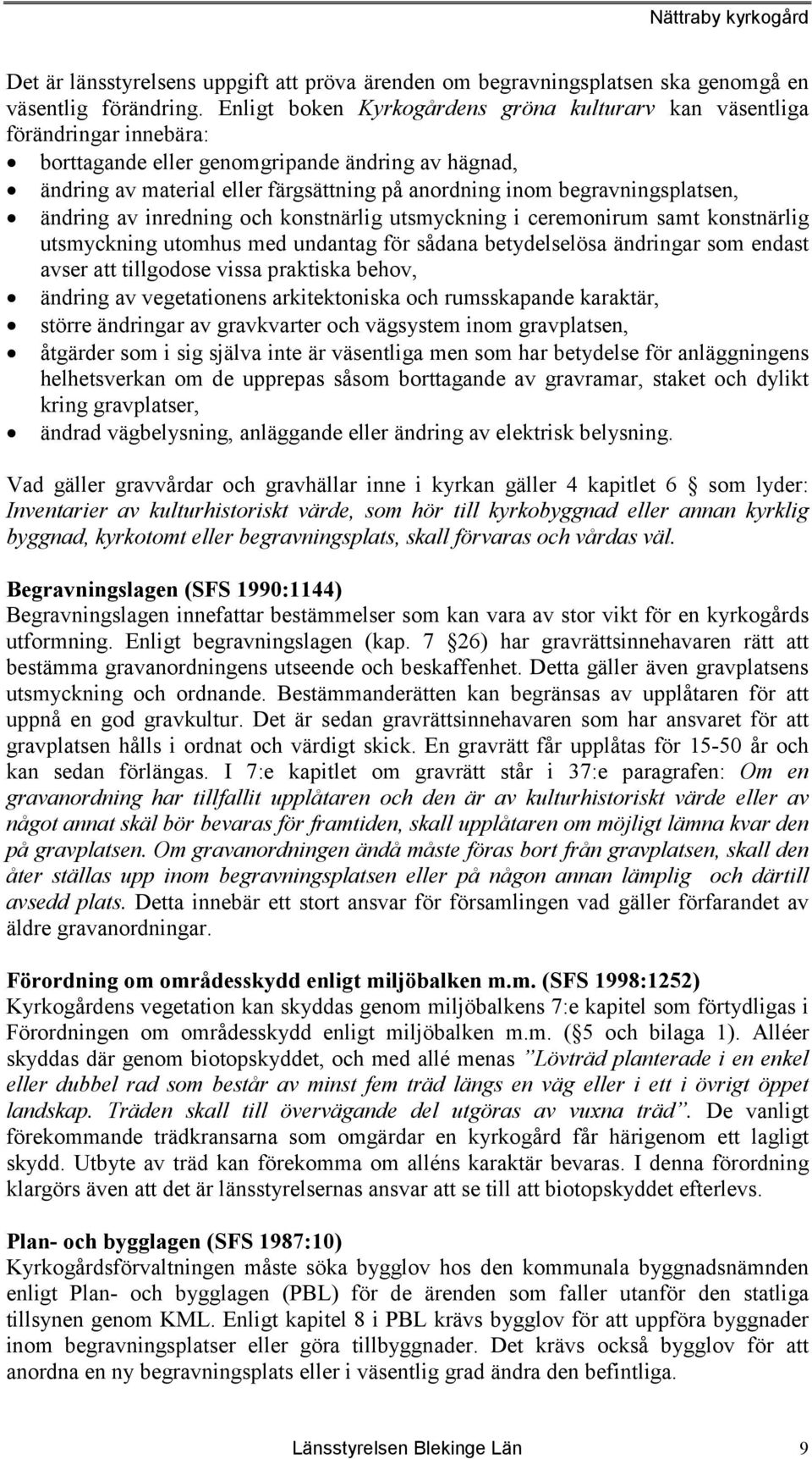 begravningsplatsen, ändring av inredning och konstnärlig utsmyckning i ceremonirum samt konstnärlig utsmyckning utomhus med undantag för sådana betydelselösa ändringar som endast avser att tillgodose