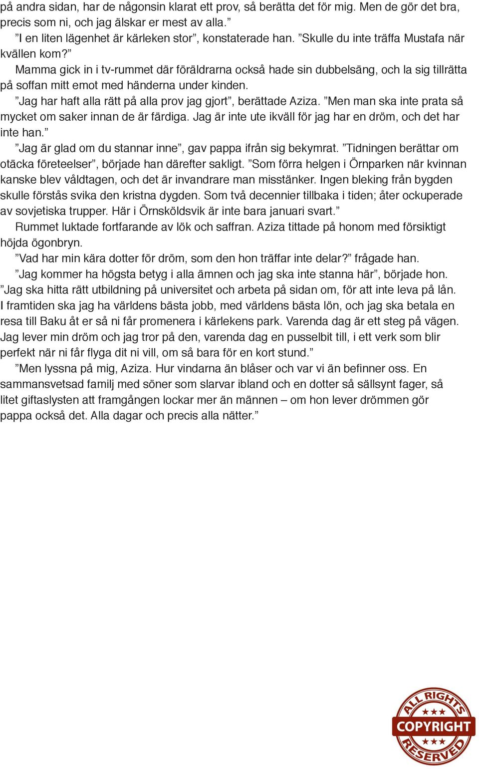 Jag har haft alla rätt på alla prov jag gjort, berättade Aziza. Men man ska inte prata så mycket om saker innan de är färdiga. Jag är inte ute ikväll för jag har en dröm, och det har inte han.