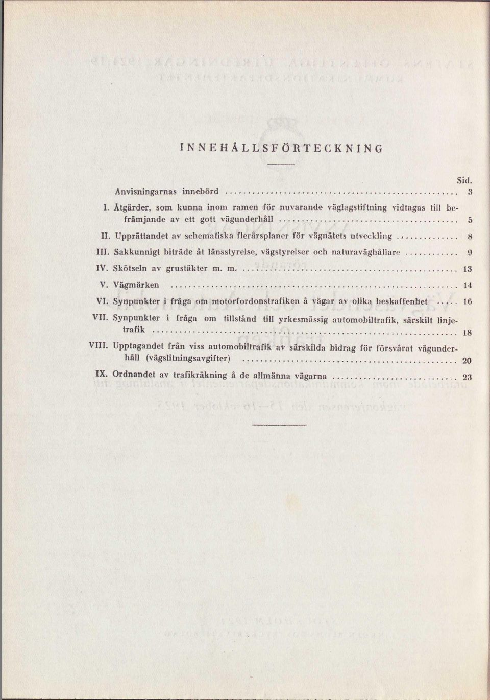 m 13 V. Vägmärken 14 VI. Synpunkter i fråga om motorfordonstrafiken å vägar av olika beskaffenhet... 16 VII.