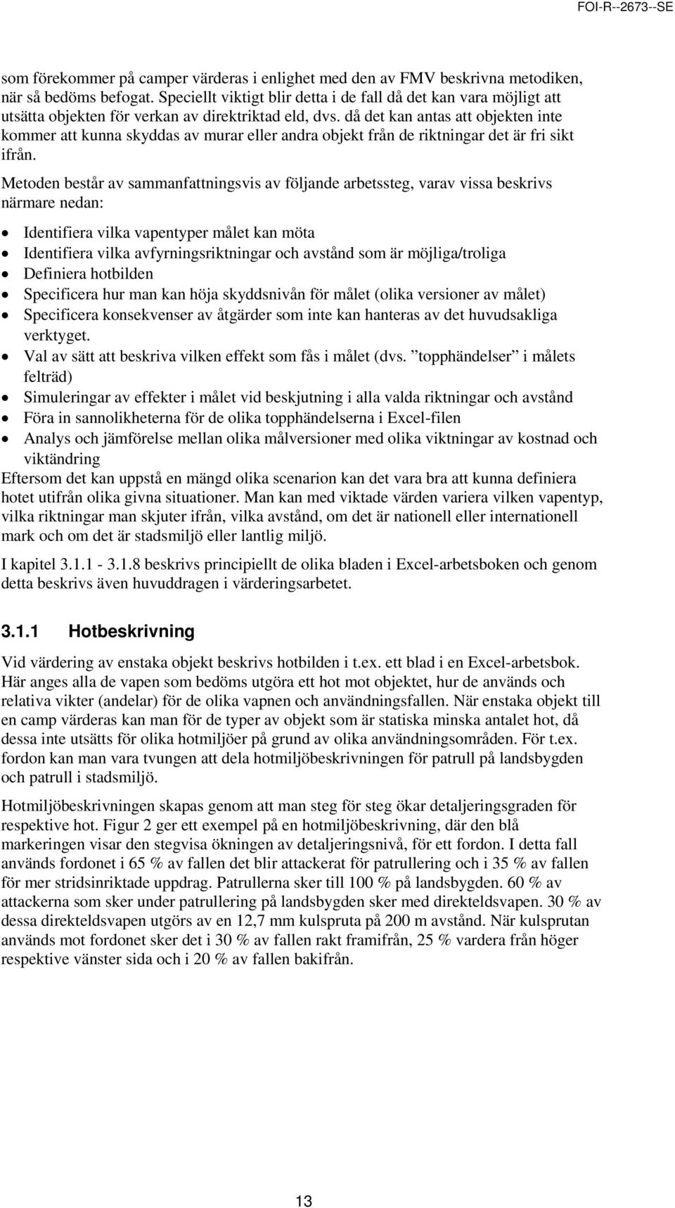 då det kan antas att objekten inte kommer att kunna skyddas av murar eller andra objekt från de riktningar det är fri sikt ifrån.
