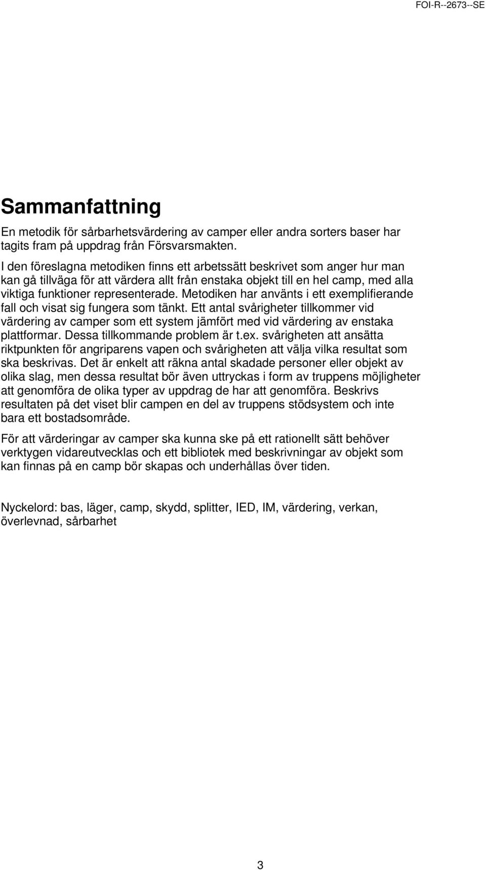 Metodiken har använts i ett exemplifierande fall och visat sig fungera som tänkt.
